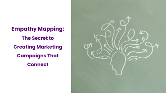 Empathy Mapping: The Secret to Creating Marketing Campaigns That Connect